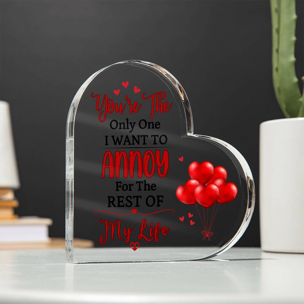 The Only One I Want To Annoy Valentine's Day Heart Plaque