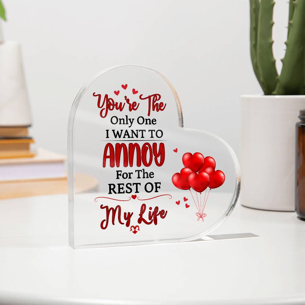 The Only One I Want To Annoy Valentine's Day Heart Plaque