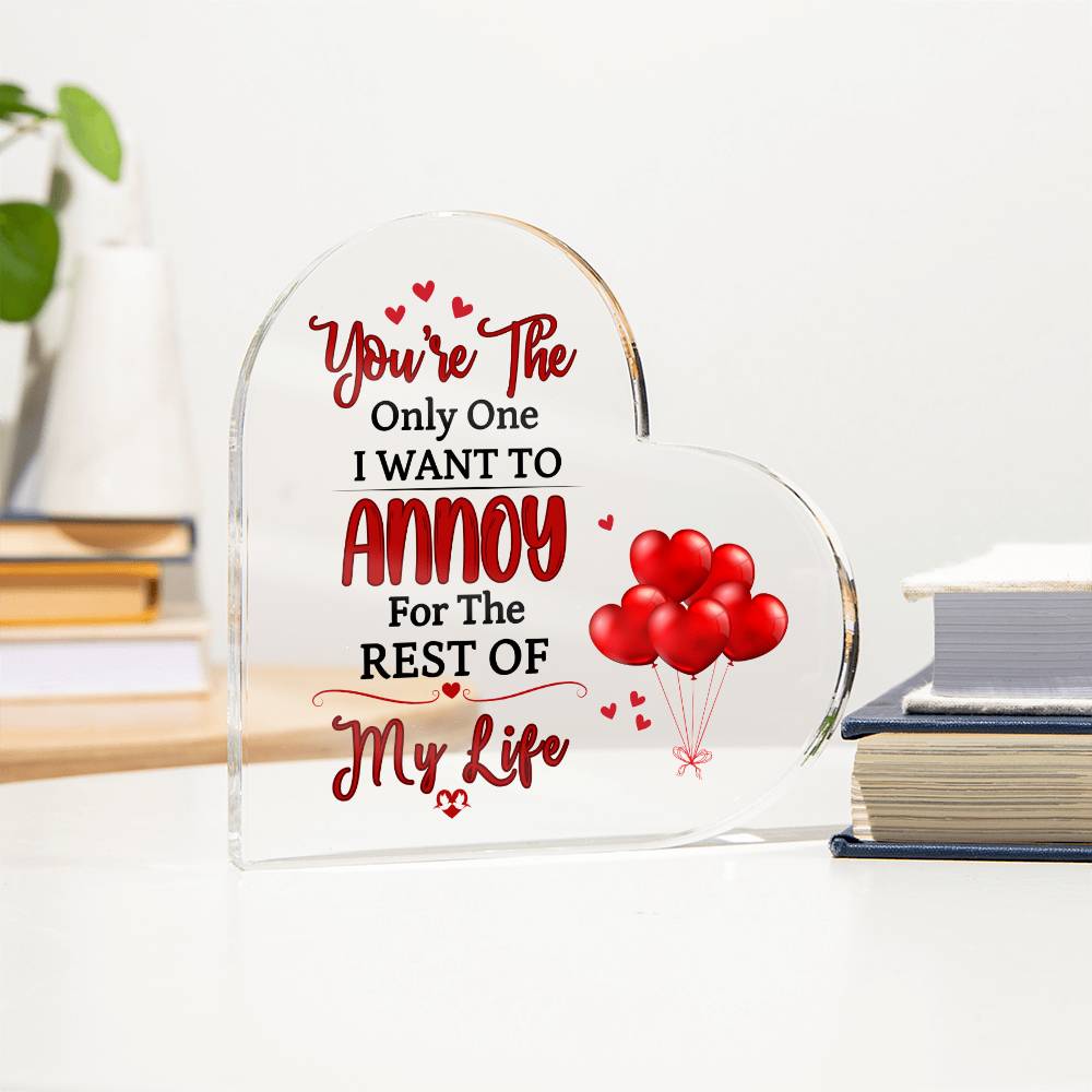 The Only One I Want To Annoy Valentine's Day Heart Plaque